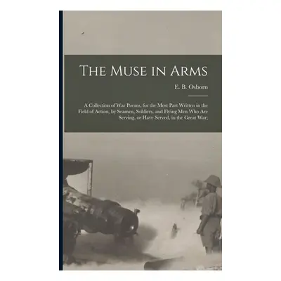 "The Muse in Arms; a Collection of War Poems, for the Most Part Written in the Field of Action, 