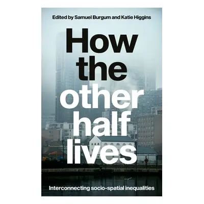 "How the Other Half Lives: Interconnecting Socio-Spatial Inequalities" - "" ("Burgum Samuel")