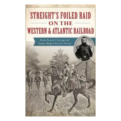 "Streight's Foiled Raid on the Western & Atlantic Railroad: Emma Sansom's Courage and Nathan Bed