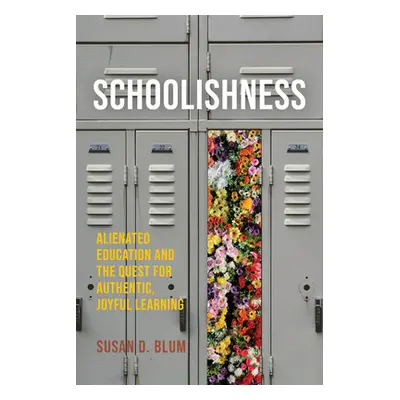 "Schoolishness: Alienated Education and the Quest for Authentic, Joyful Learning" - "" ("Blum Su