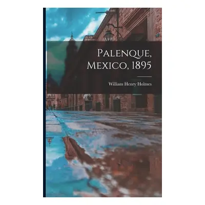 "Palenque, Mexico, 1895" - "" ("Holmes William Henry 1846-1933")