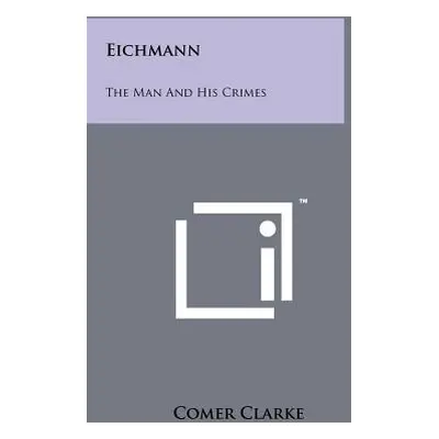 "Eichmann: The Man and His Crimes" - "" ("Clarke Comer")