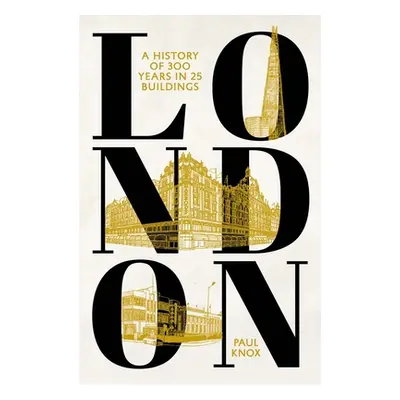 "London: A History of 300 Years in 25 Buildings" - "" ("Knox Paul")