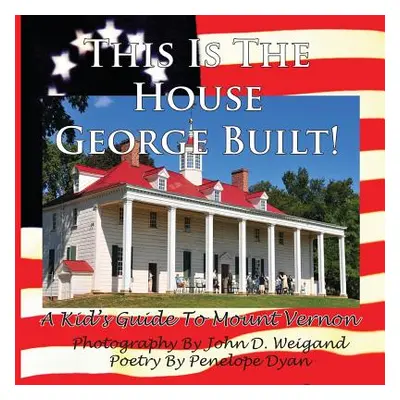 "This Is The House George Built! A Kid's Guide To Mount Vernon" - "" ("Weigand John D.")