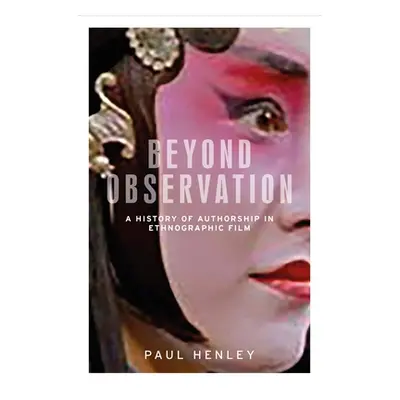 "Beyond Observation: A History of Authorship in Ethnographic Film" - "" ("Henley Paul")