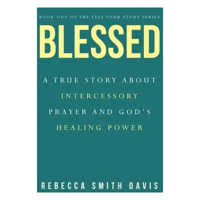 "Blessed: A True Story About Intercessory Prayer and God's Healing Power" - "" ("Smith Davis Reb