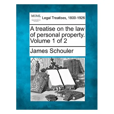 "A treatise on the law of personal property. Volume 1 of 2" - "" ("Schouler James")