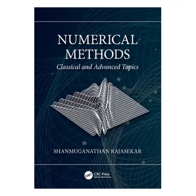 "Numerical Methods: Classical and Advanced Topics" - "" ("Rajasekar Shanmuganathan")