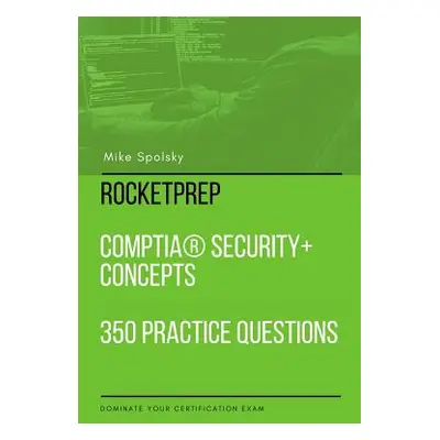 "RocketPrep CompTIA Security+ Concepts 350 Practice Questions and Answers: Dominate Your Certifi