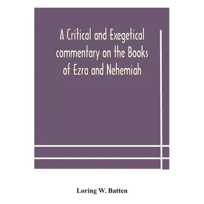 "A critical and exegetical commentary on the Books of Ezra and Nehemiah" - "" ("W. Batten Loring