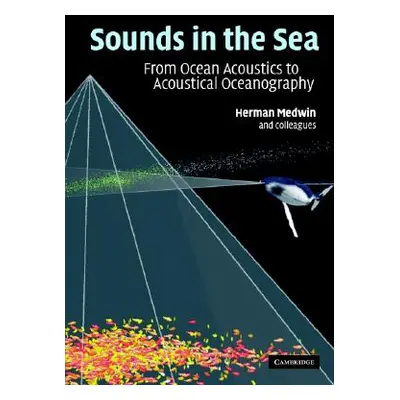 "Sounds in the Sea: From Ocean Acoustics to Acoustical Oceanography" - "" ("Medwin Herman")