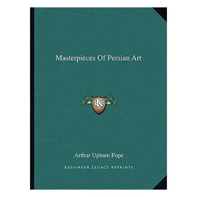 "Masterpieces Of Persian Art" - "" ("Pope Arthur Upham")