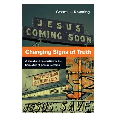 "Changing Signs of Truth: A Christian Introduction to the Semiotics of Communication" - "" ("Dow