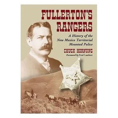 "Fullerton's Rangers: A History of the New Mexico Territorial Mounted Police" - "" ("Hornung Chu