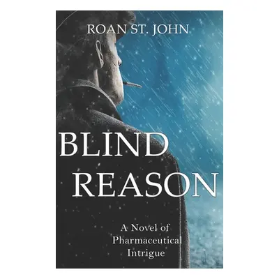 "Blind Reason: A Novel of Pharmaceutical Intrigue" - "" ("St John Roan")