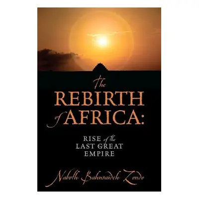 "The Rebirth of Africa: Rise of the Last Great Empire" - "" ("Zondo Naboth Bahnsaideh")