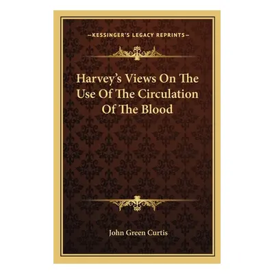 "Harvey's Views On The Use Of The Circulation Of The Blood" - "" ("Curtis John Green")