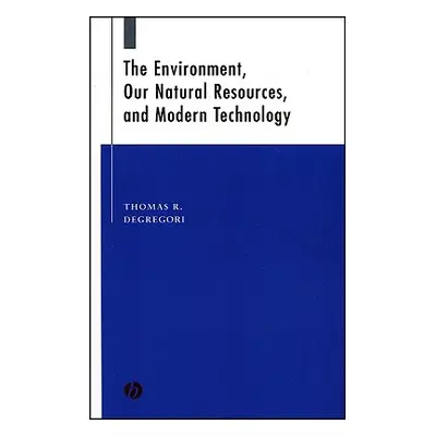 "The Environment, Our Natural Resources, and Modern Technology" - "" ("Degregori Thomas R.")