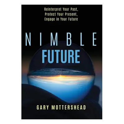 "Nimble Future: Reinterpret Your Past, Protect Your Present, Engage In Your Future" - "" ("Motte