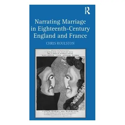 "Narrating Marriage in Eighteenth-Century England and France" - "" ("Roulston Chris")