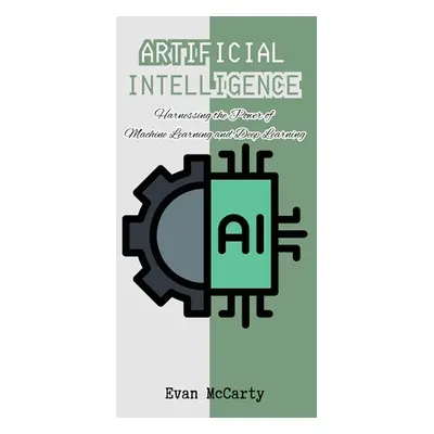 "Artificial Intelligence: Harnessing the Power of Machine Learning and Deep Learning" - "" ("McC