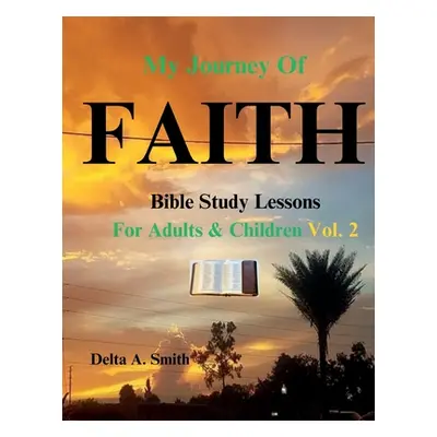 "My Journey of Faith: Volume 2: Bible Study Lessons for Adults and Children" - "" ("Smith Delta"