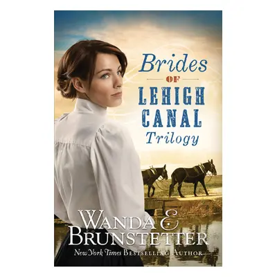 "Brides of Lehigh Canal Trilogy" - "" ("Brunstetter Wanda E.")