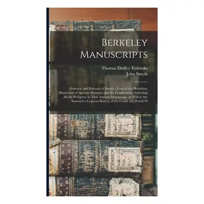 "Berkeley Manuscripts: Abstracts and Extracts of Smyth's Lives of the Berkeleys, Illustrative of