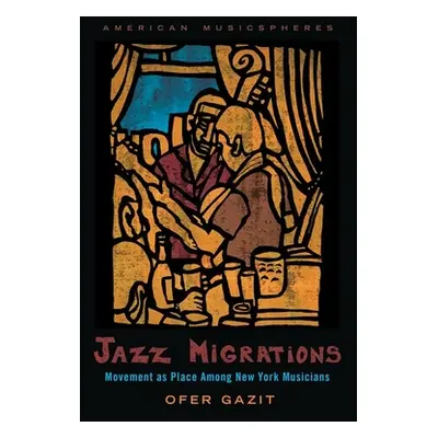 "Jazz Migrations: Movement as Place Among New York Musicians" - "" ("Gazit Ofer")