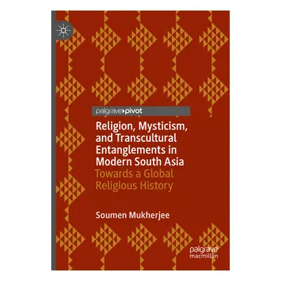 "Religion, Mysticism, and Transcultural Entanglements in Modern South Asia: Towards a Global Rel