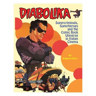 "Diabolika Supercriminals, Superheroes and the Comic Book Universe in Italian Cinema" - "" ("Cur