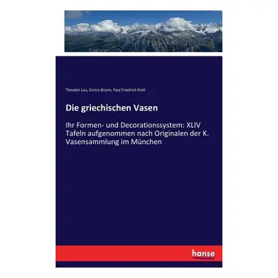 "Die griechischen Vasen: Ihr Formen- und Decorationssystem: XLIV Tafeln aufgenommen nach Origina