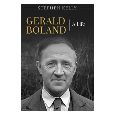 "Gerald Boland: A Biography" - "" ("Kelly Stephen")