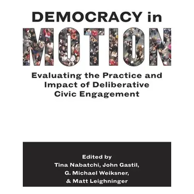 "Democracy in Motion: Evaluating the Practice and Impact of Deliberative Civic Engagement" - "" 