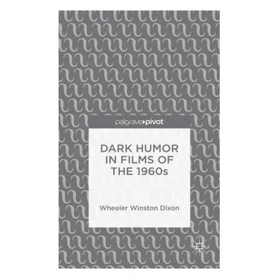 "Dark Humor in Films of the 1960s" - "" ("Dixon Wheeler Winston")