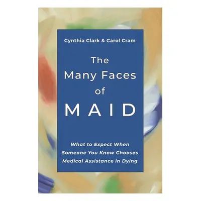 "The Many Faces of MAID: What to Expect When Someone You Know Chooses Medical Assistance in Dyin