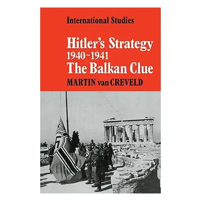 "Hitler's Strategy 1940 1941: The Balkan Clue" - "" ("Van Creveld Martin")