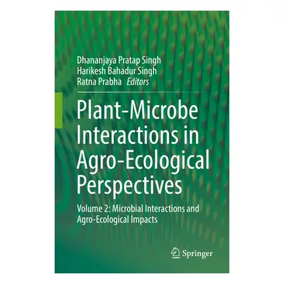 "Plant-Microbe Interactions in Agro-Ecological Perspectives: Volume 2: Microbial Interactions an