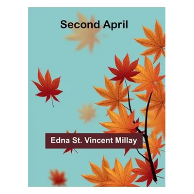 "Second April" - "" ("Millay Edna St")