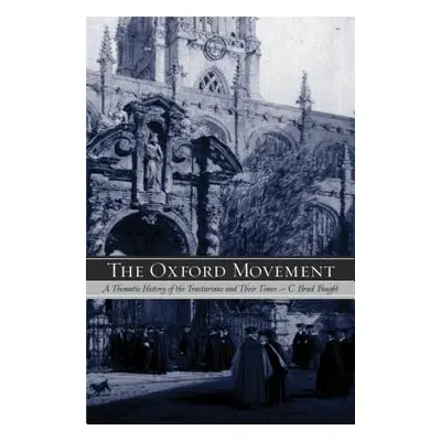 "The Oxford Movement: A Thematic History of the Tractarians and Their Times" - "" ("Faught C. Br