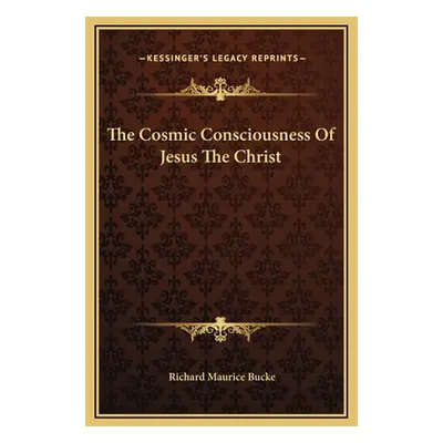 "The Cosmic Consciousness Of Jesus The Christ" - "" ("Bucke Richard Maurice")