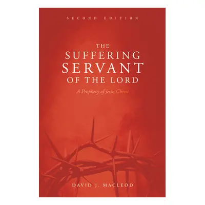 "The Suffering Servant of the Lord, Second Edition: A Prophecy of Jesus Christ" - "" ("MacLeod D