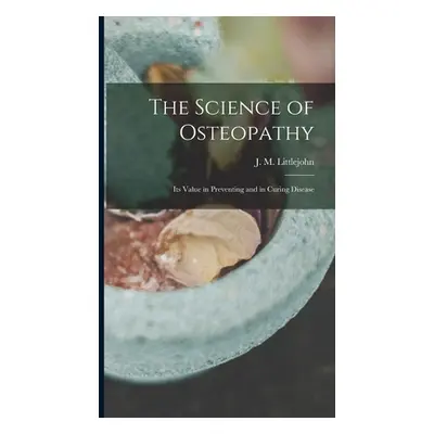 "The Science of Osteopathy: Its Value in Preventing and in Curing Disease" - "" ("Littlejohn J. 