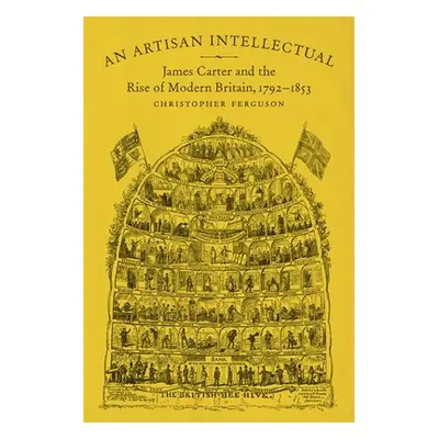 "An Artisan Intellectual: James Carter and the Rise of Modern Britain, 1792-1853" - "" ("Ferguso