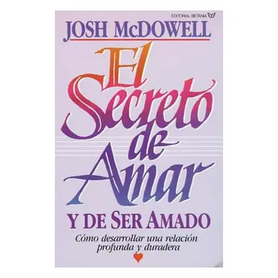 "El Secreto de Amar Y de Ser Amado: Cmo Desarrollar Una Relacin Profunda Y Duradera" - "" ("McDo