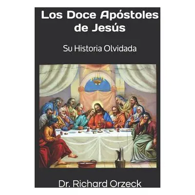 "Los Doce Apstoles de Jess: Su historia olvidada" - "" ("Orzeck Richard")