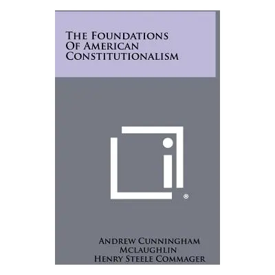 "The Foundations Of American Constitutionalism" - "" ("McLaughlin Andrew Cunningham")