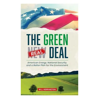 "The Green Real Deal: American Energy, National Security, and a Better Plan for the Environment"