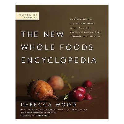 "The New Whole Foods Encyclopedia: A Comprehensive Resource for Healthy Eating" - "" ("Wood Rebe