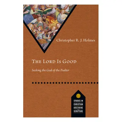 "The Lord Is Good: Seeking the God of the Psalter" - "" ("Holmes Christopher R. J.")